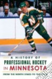 A History of Professional Hockey in Minnesota libro in lingua di Rekela George