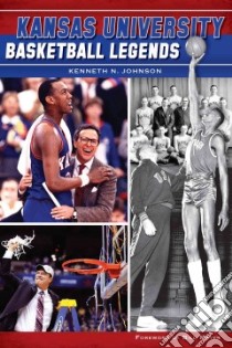 Kansas University Basketball Legends libro in lingua di Johnson Kenneth N. Ph.D., Mayer Bill (FRW)