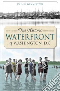 The Historic Waterfront of Washington, D.c. libro in lingua di Wennersten John R.