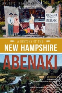A History of the New Hampshire Abenaki libro in lingua di Heald Bruce D. Ph.D.
