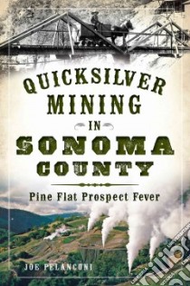Quicksilver Mining in Sonoma County libro in lingua di Pelanconi Joe