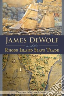 James Dewolf and the Rhode Island Slave Trade libro in lingua di Johnson Cynthia Mestad