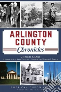 Arlington County Chronicles libro in lingua di Clark Charlie, Ehrenhalt Alan (INT), Benton Nicholas F. (FRW)