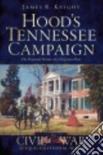 Hood's Tennessee Campaign libro in lingua di Knight James R.