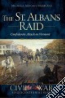 The St. Albans Raid libro in lingua di Sherburne Michelle Arnosky