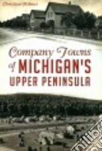 Company Towns of Michigan's Upper Peninsula libro in lingua di Holmes Christian
