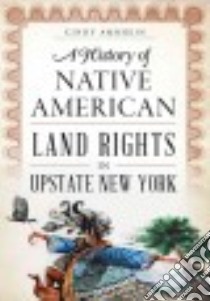 A History of Native American Land Rights in Upstate New York libro in lingua di Amrhein Cindy