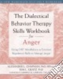 The Dialectical Behavior Therapy Skills Workbook for Anger libro in lingua di Chapman Alexander L. Ph.d., Gratz Kim L. Ph.D., Linehan Marsha M. (FRW)