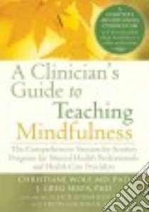 Clinician's Guide to Teaching Mindfulness libro in lingua di Wolf Christiane M.D. Ph.D., Serpa J. Greg Ph.D.