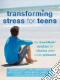 Transforming Stress for Teens libro in lingua di McCraty Rollin Ph.D., Moor Sarah, Goelitz Jeff, Lance Stephen W.