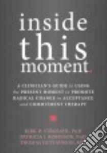 Inside This Moment libro in lingua di Strosahl Kirk D. Ph.D., Robinson Patricia J. Ph.D., Gustavsson Thomas