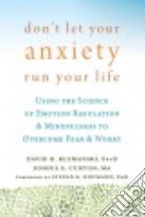 Don't Let Your Anxiety Run Your Life libro in lingua di Klemanski David H., Curtiss Joshua E., Hofmann Stefan G. Ph.D. (FRW)
