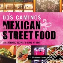 Dos Caminos Mexican Street Food libro in lingua di Stark Ivy, Pruess Joanna (CON), Battman Studios (PHT)