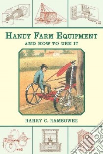 Handy Farm Equipment and How to Use It libro in lingua di Ramsower Harry C.