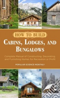 How to Build Cabins, Lodges, and Bungalows libro in lingua di Popular Science Monthly (COR)