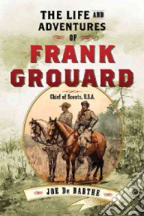 The Life and Adventures of Frank Grouard libro in lingua di De Barthe Joe