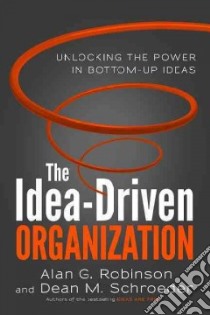 The Idea-Driven Organization libro in lingua di Robinson Alan G., Schroeder Dean M.