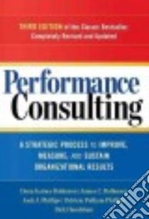 Performance Consulting libro in lingua di Robinson Dana Gaines, Robinson James C., Phillips Jack J, Phillips Patricia Pulliam, Handshaw Dick