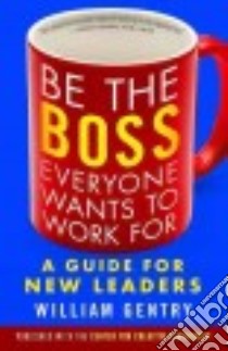 Be the Boss Everyone Wants to Work For libro in lingua di Gentry William Ph.D.