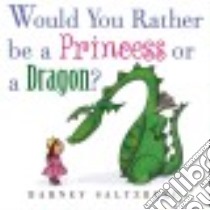 Would You Rather Be a Princess or a Dragon? libro in lingua di Saltzberg Barney