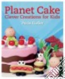 Planet Cake Clever Creations for Kids libro in lingua di Cutler Paris, Roche Anna Maria (CON)