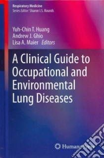A Clinical Guide to Occupational and Environmental Lung Diseases libro in lingua di Huang Yuh-chin T. (EDT), Ghio Andrew J. (EDT), Maier Lisa A. (EDT)