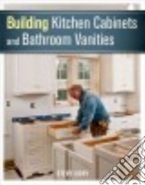 Building Kitchen Cabinets and Bathroom Vanities libro in lingua di Cory Steve