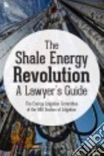 The Shale Energy Revolution libro in lingua di Energy Litigation Committee of the ABA Section of Litigation (COR)