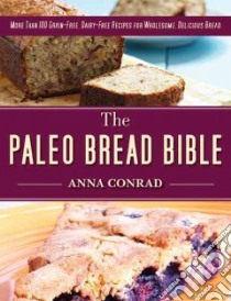 The Paleo Bread Bible libro in lingua di Conrad Anna, J. Stanfield Photography (PHT)