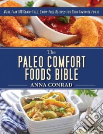 The Paleo Comfort Foods Bible libro in lingua di Conrad Anna, J. Stanfield Photography (PHT)