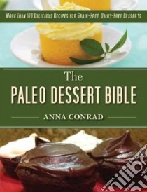 The Paleo Dessert Bible libro in lingua di Conrad Anna, J. Stanfield Photography (PHT)