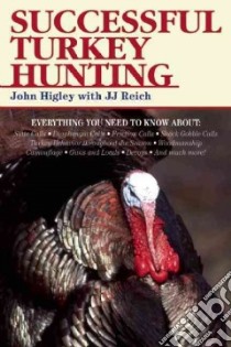 Successful Turkey Hunting libro in lingua di Higley John, Reich J. J. (CON)