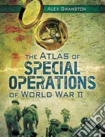 The Atlas of Special Operations of World War II libro in lingua di Swanston Alexander