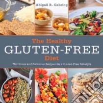 The Healthy Gluten-Free Diet libro in lingua di Gehring Abigail R.
