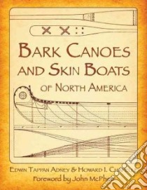Bark Canoes and Skin Boats of North America libro in lingua di Adney Edwin Tappan, Chappelle Howard Irving, McPhee John (FRW)