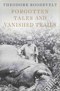 Forgotten Tales and Vanished Trails libro in lingua di Roosevelt Theodore, Casada Jim (EDT)