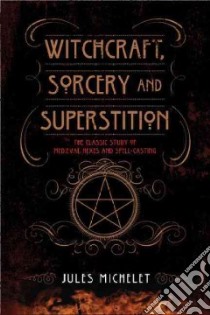 Witchcraft, Sorcery, and Superstition libro in lingua di Michelet Jules