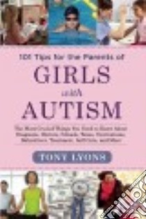 101 Tips for the Parents of Girls With Autism libro in lingua di Lyons Tony, Stagliano Kim (CON)