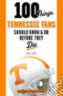 100 Things Tennessee Fans Should Know & Do Before They Die libro in lingua di Smith Craig T., Fulmer Phillip (FRW)