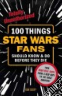 100 Things Star Wars Fans Should Know & Do Before They Die libro in lingua di Casey Dan