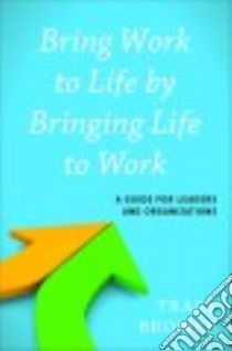 Bring Work to Life by Bringing Life to Work libro in lingua di Brower Tracy
