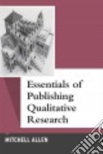 Essentials of Publishing Qualitative Research libro in lingua di Allen Mitchell