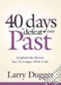 Forty Days to defeat your Past libro in lingua di Dugger Larry