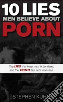 10 Lies Men Believe About Porn libro in lingua di Kuhn Stephen