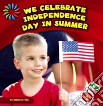 We Celebrate Independence Day in Summer libro in lingua di Felix Rebecca