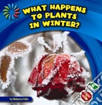 What Happens to Plants in Winter? libro in lingua di Felix Rebecca