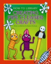 Creating Pipe Cleaner Crafts libro in lingua di Petelinsek Kathleen