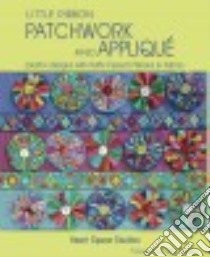 Little Ribbon Patchwork and Applique libro in lingua di Heart Space Studios (COR), Wooster Steven (PHT), Fassett Kaffe (FRW)