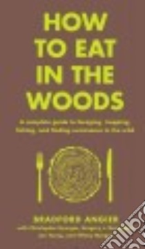 How to Eat in the Woods libro in lingua di Angier Bradford, Nyerges Christopher (CON), Davenport Gregory J. (CON), Young Jon (CON), Morgan Tiffany (CON)