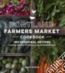 Portland Farmers Market Cookbook libro in lingua di Jackson Ellen, Weiner Alan (PHT), Burggraaf Charity (PHT)